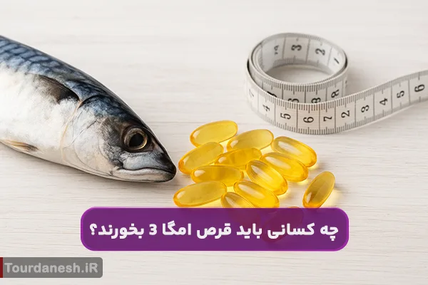 چه کسانی باید قرص امگا 3 بخورند؟