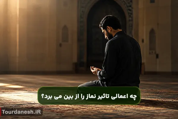 چه اعمالی تاثیر نماز را از بین می برد؟